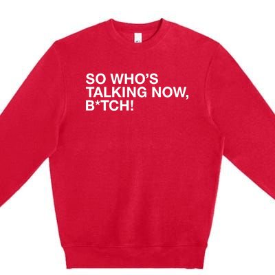 So WhoS Talking Now Bitch Premium Crewneck Sweatshirt