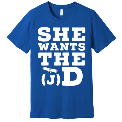 She Wants The D Doctor Of Jurisprudence Degree Graduate Gift Premium T-Shirt