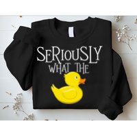 Seriously What The Duck  Duck Lover Pun Sweatshirt