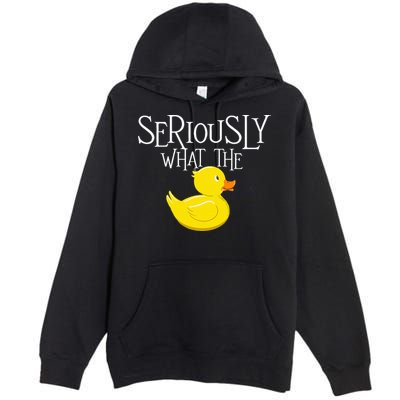 Seriously What The Duck  Duck Lover Pun Premium Pullover Hoodie