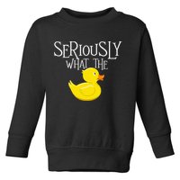 Seriously What The Duck  Duck Lover Pun Toddler Sweatshirt