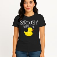 Seriously What The Duck  Duck Lover Pun Womens T-Shirt
