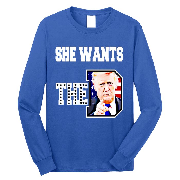 She Wants The D Donald Trump 2024 Gift Long Sleeve Shirt