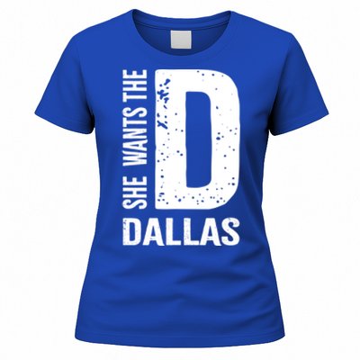 She Wants The D For Dallas Hilarious Lady Gift Women's T-Shirt