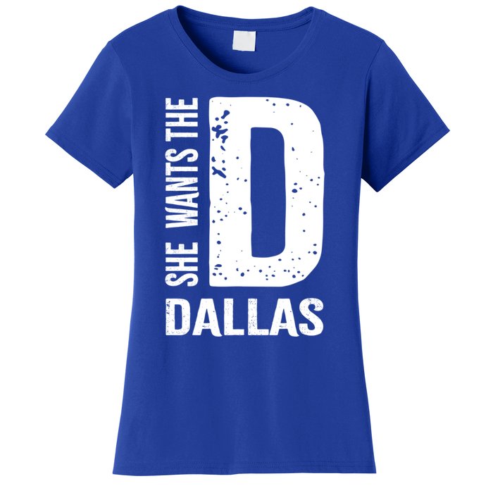 She Wants The D For Dallas Hilarious Lady Gift Women's T-Shirt