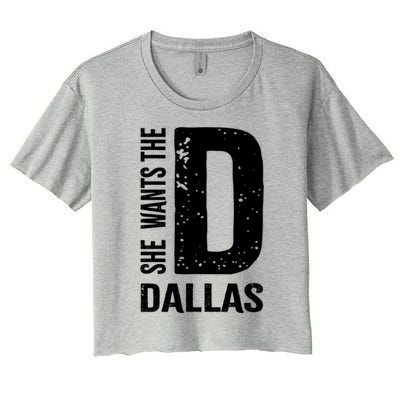 She Wants The D For Dallas Hilarious Lady Gift Women's Crop Top Tee