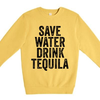 Save Water Tequila Funny Ing Alcohol Vintage Funny Gift Premium Crewneck Sweatshirt