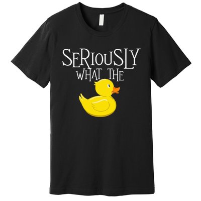 Seriously What The Duck Duck Lover Pun Premium T-Shirt