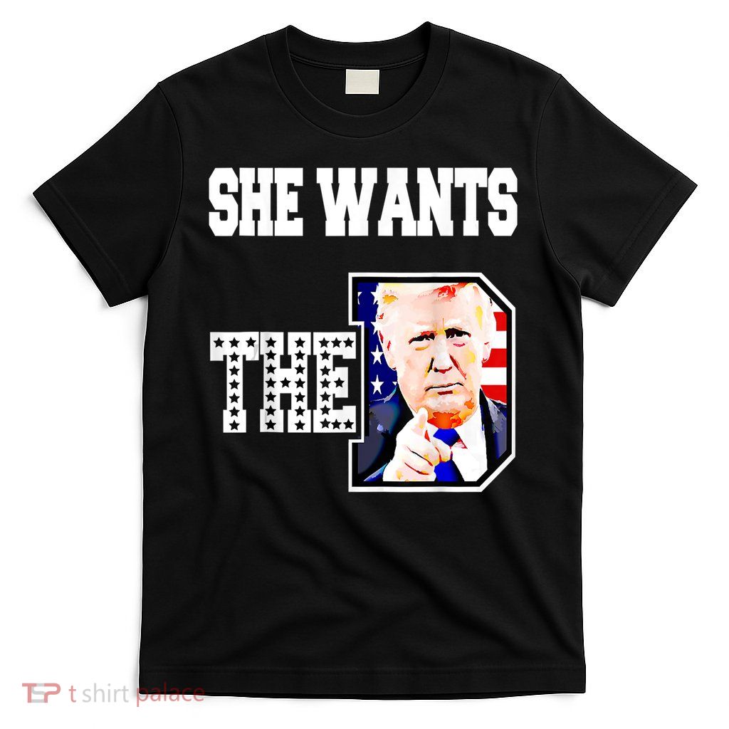 She Wants The D Donald Trump 2024 T-Shirt