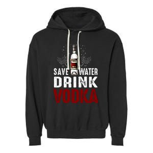 Save Water Vodka Funny For Vodka Lover Gift Garment-Dyed Fleece Hoodie