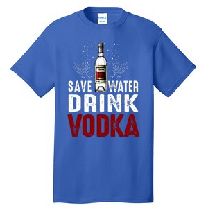 Save Water Vodka Funny For Vodka Lover Gift Tall T-Shirt