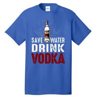 Save Water Vodka Funny For Vodka Lover Gift Tall T-Shirt