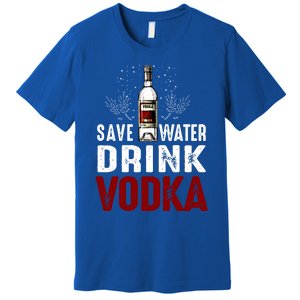 Save Water Vodka Funny For Vodka Lover Gift Premium T-Shirt