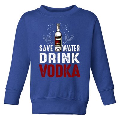 Save Water Vodka Funny For Vodka Lover Gift Toddler Sweatshirt