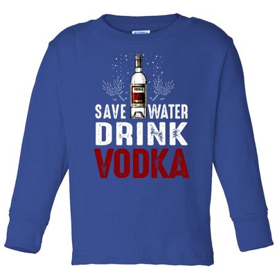 Save Water Vodka Funny For Vodka Lover Gift Toddler Long Sleeve Shirt