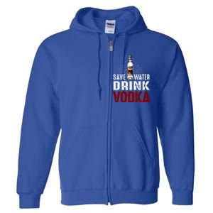 Save Water Vodka Funny For Vodka Lover Gift Full Zip Hoodie