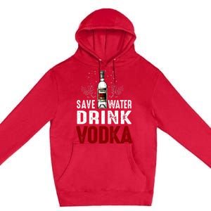 Save Water Vodka Funny For Vodka Lover Gift Premium Pullover Hoodie