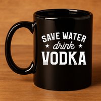 Save Water Vodka Alcohol Liquor Ing Gift 11oz C Handle Ceramic Mug