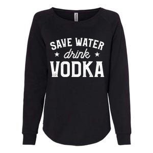 Save Water Vodka Alcohol Liquor Ing Gift Womens California Wash Sweatshirt