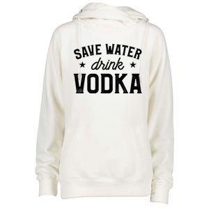 Save Water Vodka Alcohol Liquor Ing Gift Womens Funnel Neck Pullover Hood