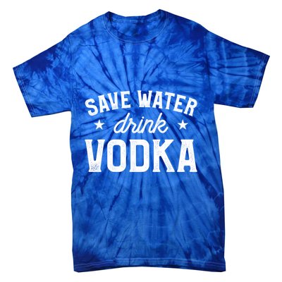 Save Water Vodka Alcohol Liquor Ing Gift Tie-Dye T-Shirt