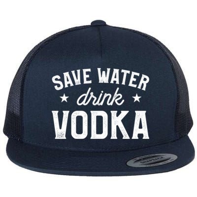 Save Water Vodka Alcohol Liquor Ing Gift Flat Bill Trucker Hat