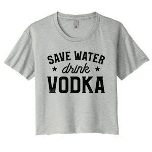 Save Water Vodka Alcohol Liquor Ing Gift Women's Crop Top Tee