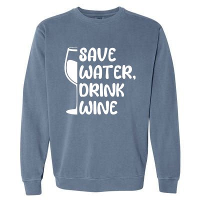 Save Water Wine Winemaker Wine Gift Garment-Dyed Sweatshirt