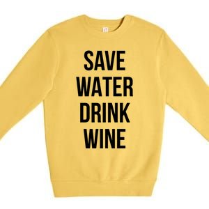 Save Water Wine Lover Meaningful Gift Premium Crewneck Sweatshirt