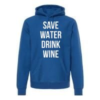 Save Water Wine Lover Meaningful Gift Premium Hoodie