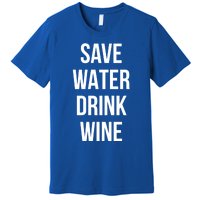 Save Water Wine Lover Meaningful Gift Premium T-Shirt