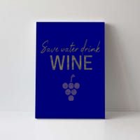 Save Water Wine Saying For Wine Connoisseurs Gift Canvas