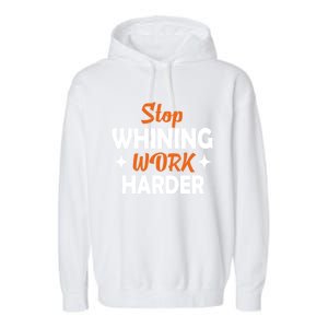 Stop Whining Work Harder Speak Truth Be Real Motivation Meaningful Gift Garment-Dyed Fleece Hoodie