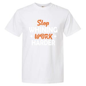 Stop Whining Work Harder Speak Truth Be Real Motivation Meaningful Gift Garment-Dyed Heavyweight T-Shirt