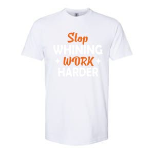 Stop Whining Work Harder Speak Truth Be Real Motivation Meaningful Gift Softstyle CVC T-Shirt