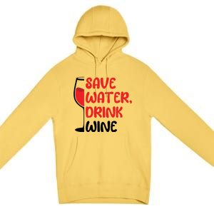 Save Water Wine Winemaker Wine Gift Premium Pullover Hoodie