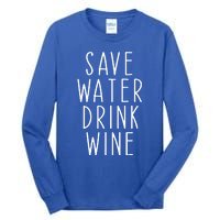 Save Water Wine Funny Ing Wine Gift Tall Long Sleeve T-Shirt