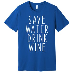 Save Water Wine Funny Ing Wine Gift Premium T-Shirt