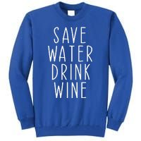 Save Water Wine Funny Ing Wine Gift Tall Sweatshirt