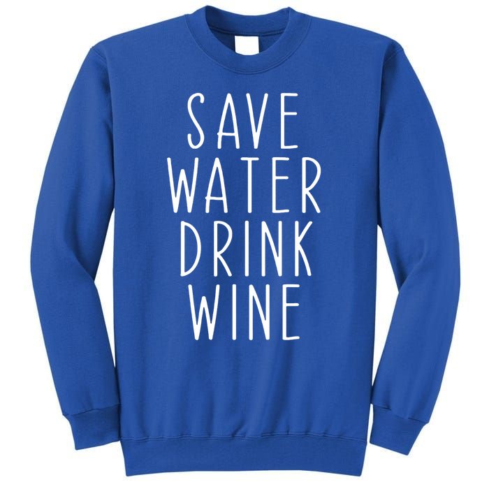 Save Water Wine Funny Ing Wine Gift Tall Sweatshirt