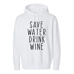 Save Water Wine Funny Ing Wine Gift Garment-Dyed Fleece Hoodie