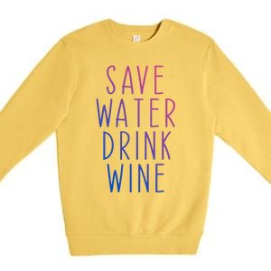 Save Water Wine Funny Ing Wine Gift Premium Crewneck Sweatshirt