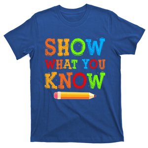 Show What You Know Exam Testing Teachers Students Test Day Gift T-Shirt