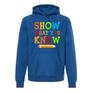 Show What You Know Exam Testing Teachers Students Test Day Gift Premium Hoodie