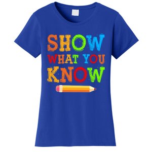 Show What You Know Exam Testing Teachers Students Test Day Gift Women's T-Shirt