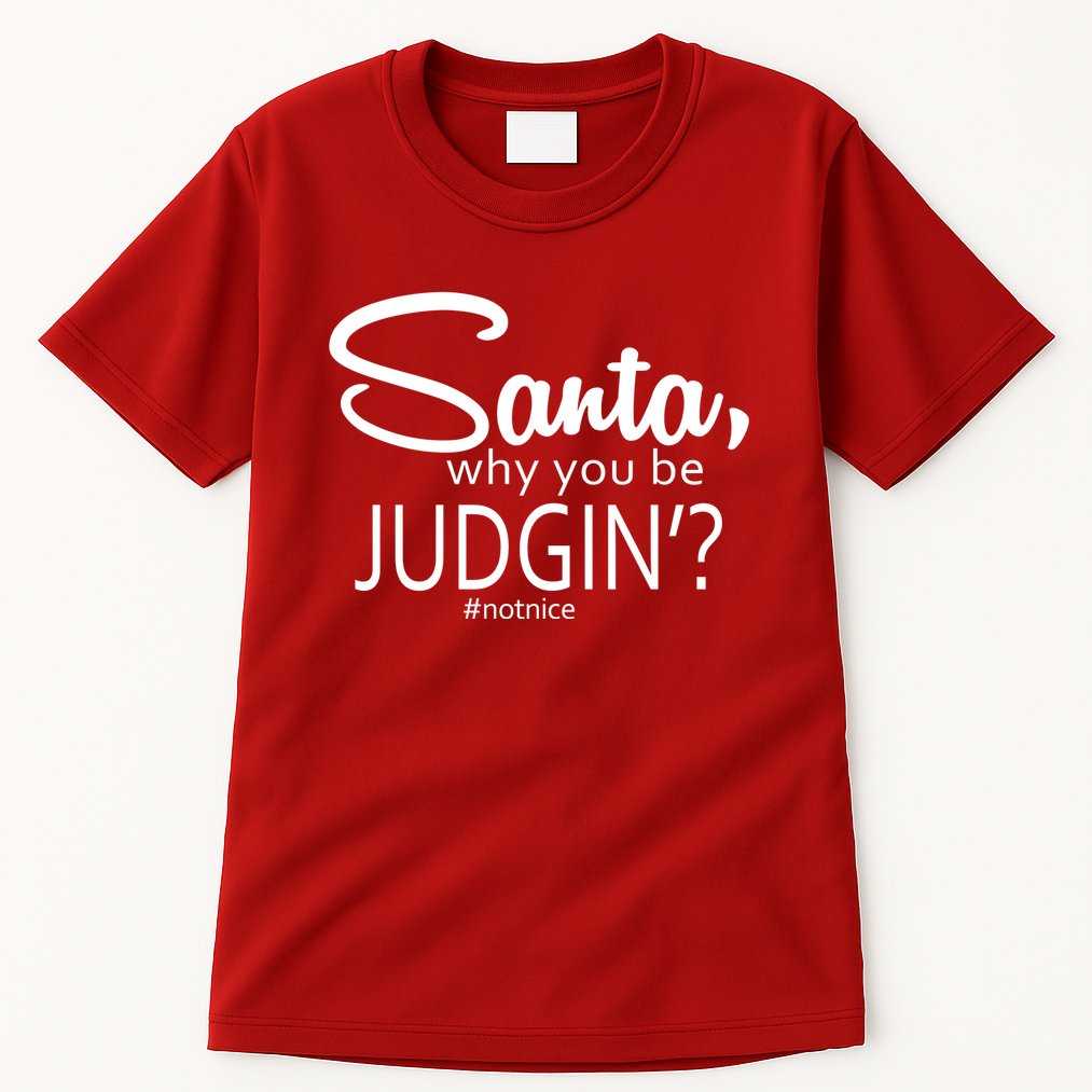 Santa Why You Be Judgin Not Nice Funny Christmas Tall T-Shirt