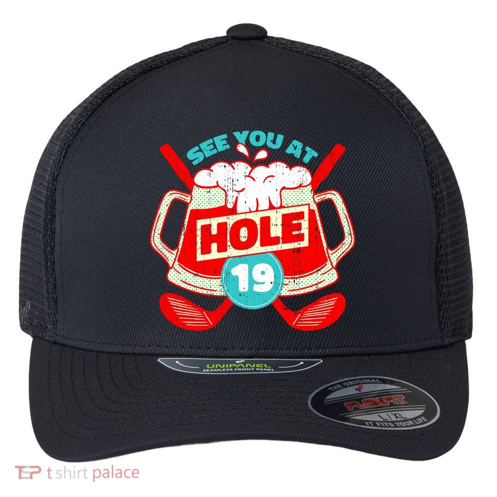 See You At Hole 19 Funny Golfer Golf Golfing Flexfit Unipanel Trucker Cap