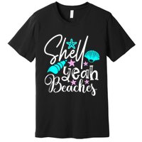 Shell Yeah Beaches Funny Beach Lover Beachcomber Shelling Premium T-Shirt