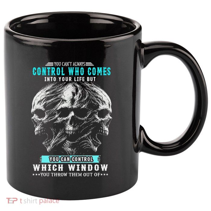 Skull You CanT Always Control Who Comes Into Your Life 11oz C Handle Ceramic Mug