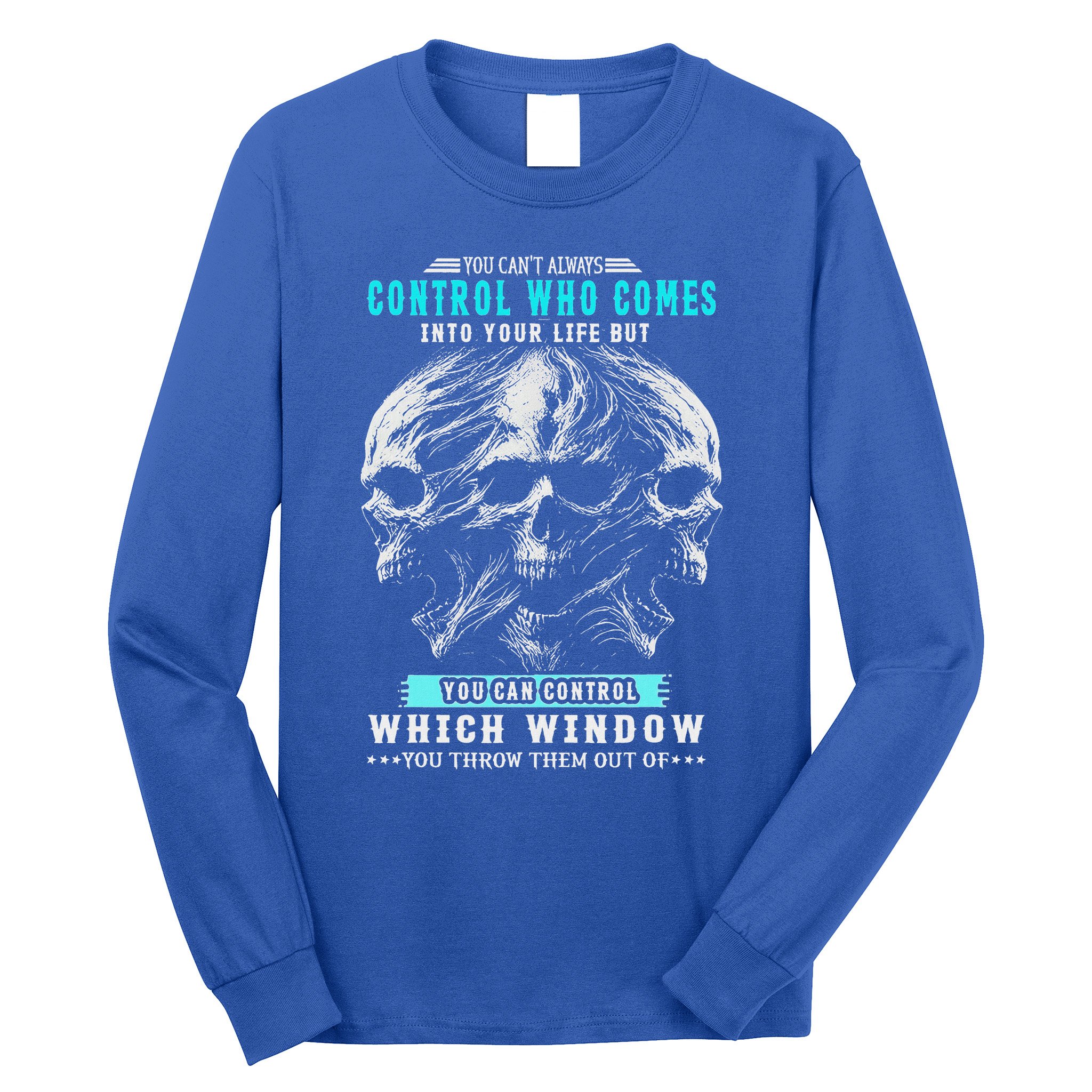 Skull You CanT Always Control Who Comes Into Your Life Long Sleeve Shirt
